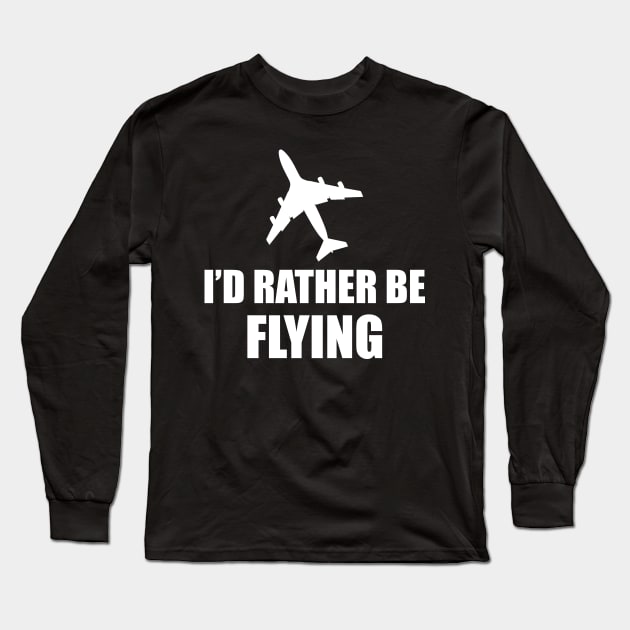 Airplane Pilot - I'd rather be flying Long Sleeve T-Shirt by KC Happy Shop